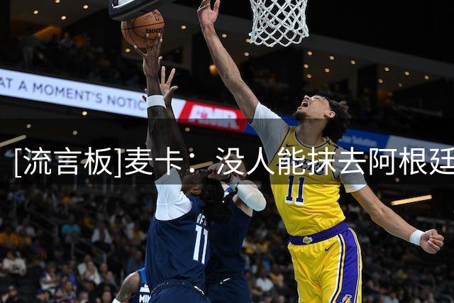 [流言板]麦卡：没人能抹去阿根廷一切，也要感谢其它国家的嘲讽者